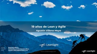 19 años de Lean y Agile
Agustín Villena Moya
www.academiaagil.com
twitter: @agustinvillena
linkedin: cl.linkedin.com/in/agustinvillena
mail: agustin.villena@leansight.com
 