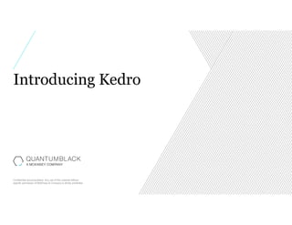 Confidential and proprietary: Any use of this material without
specific permission of McKinsey & Company is strictly prohibited
Introducing Kedro
 