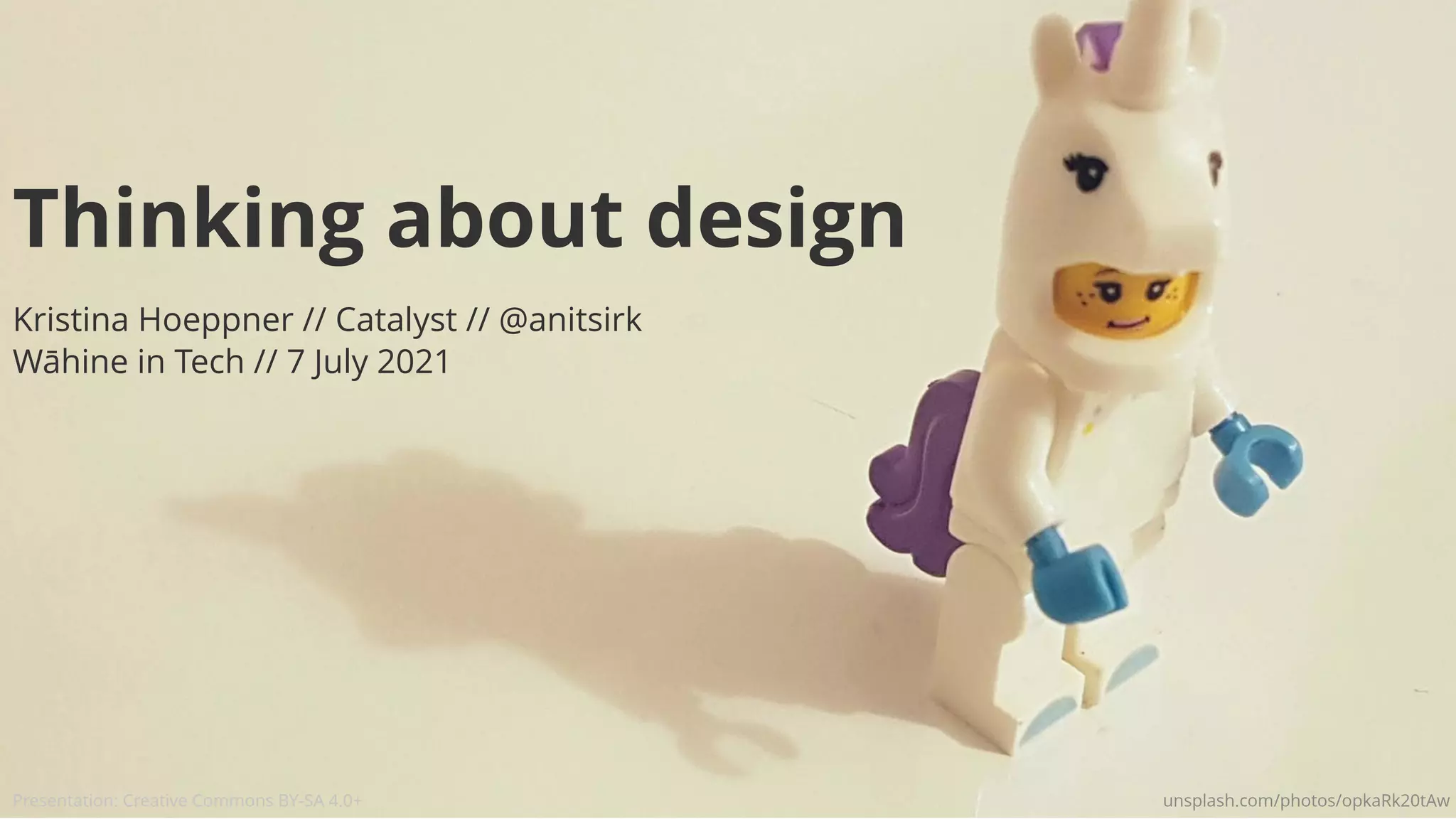 Thinking about design
Kristina Hoeppner // Catalyst //
Wāhine in Tech // 7 July 2021
@anitsirk
Presentation: Creative Commons BY-SA 4.0+ unsplash.com/photos/opkaRk20tAw