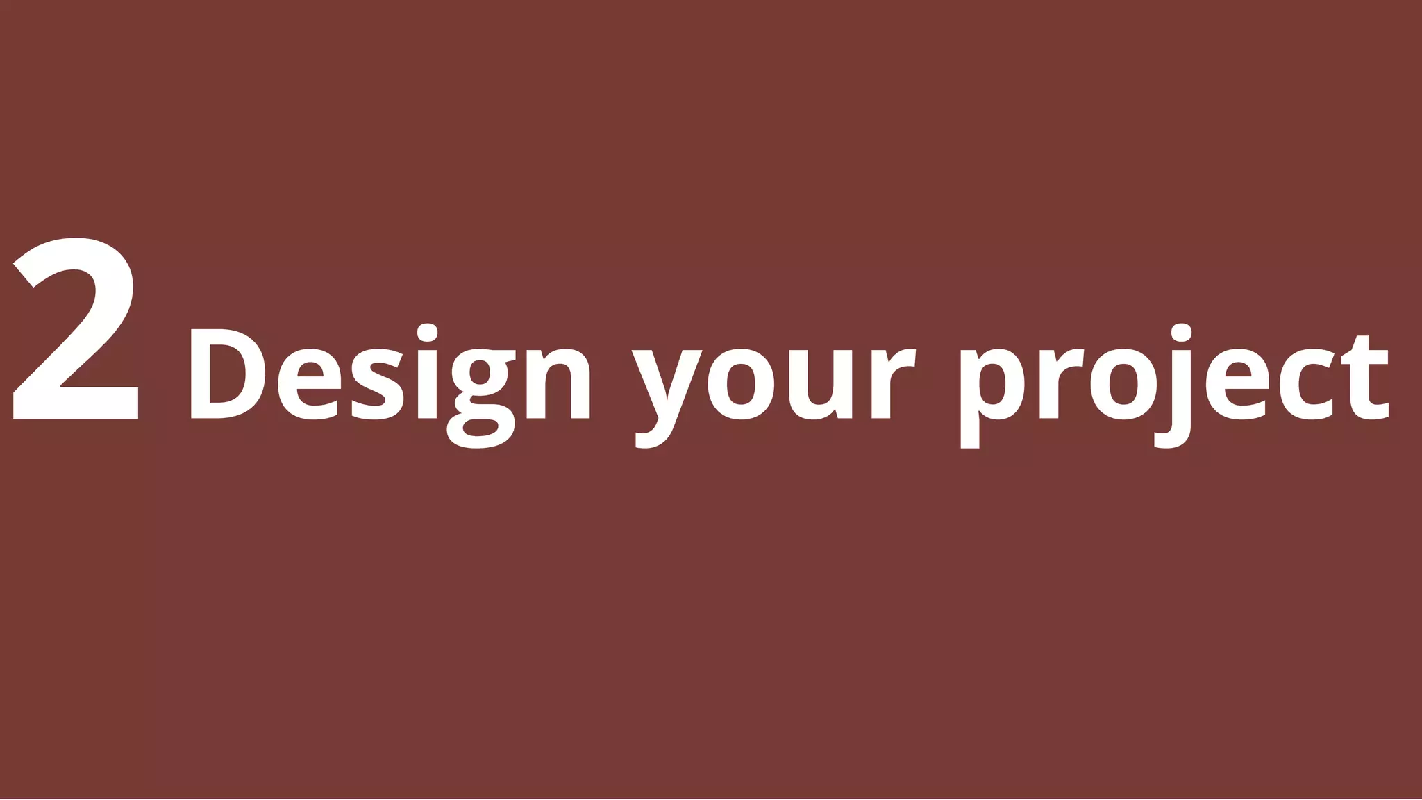 2Design your project