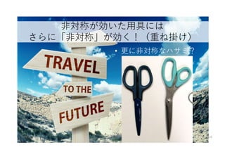 非対称が効いた用具には
さらに「非対称」が効く！（重ね掛け）
マイティ 133
• 更に非対称なハサミ？
 