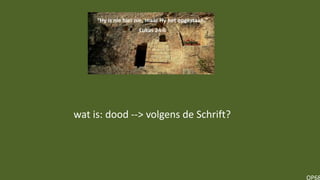 OP68
wat is: dood --> volgens de Schrift?
 