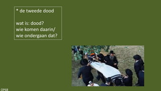 OP68
* de tweede dood
wat is: dood?
wie komen daarin/
wie ondergaan dat?
 