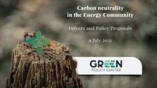 Carbon neutrality
in the Energy Community
Drivers and Policy Proposals
9 July 2021
 