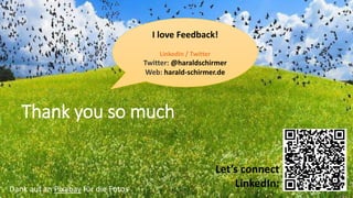 21 July 2021 17
Harald Schirmer © Continental AG
Thank you so much
I love Feedback!
LinkedIn / Twitter
Twitter: @haraldschirmer
Web: harald-schirmer.de
Let’s connect
LinkedIn:
Dank auf an Pixabay für die Fotos
 
