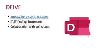 DELVE
• https://eur.delve.office.com
• FAST finding documents
• Collaboration with colleagues
 