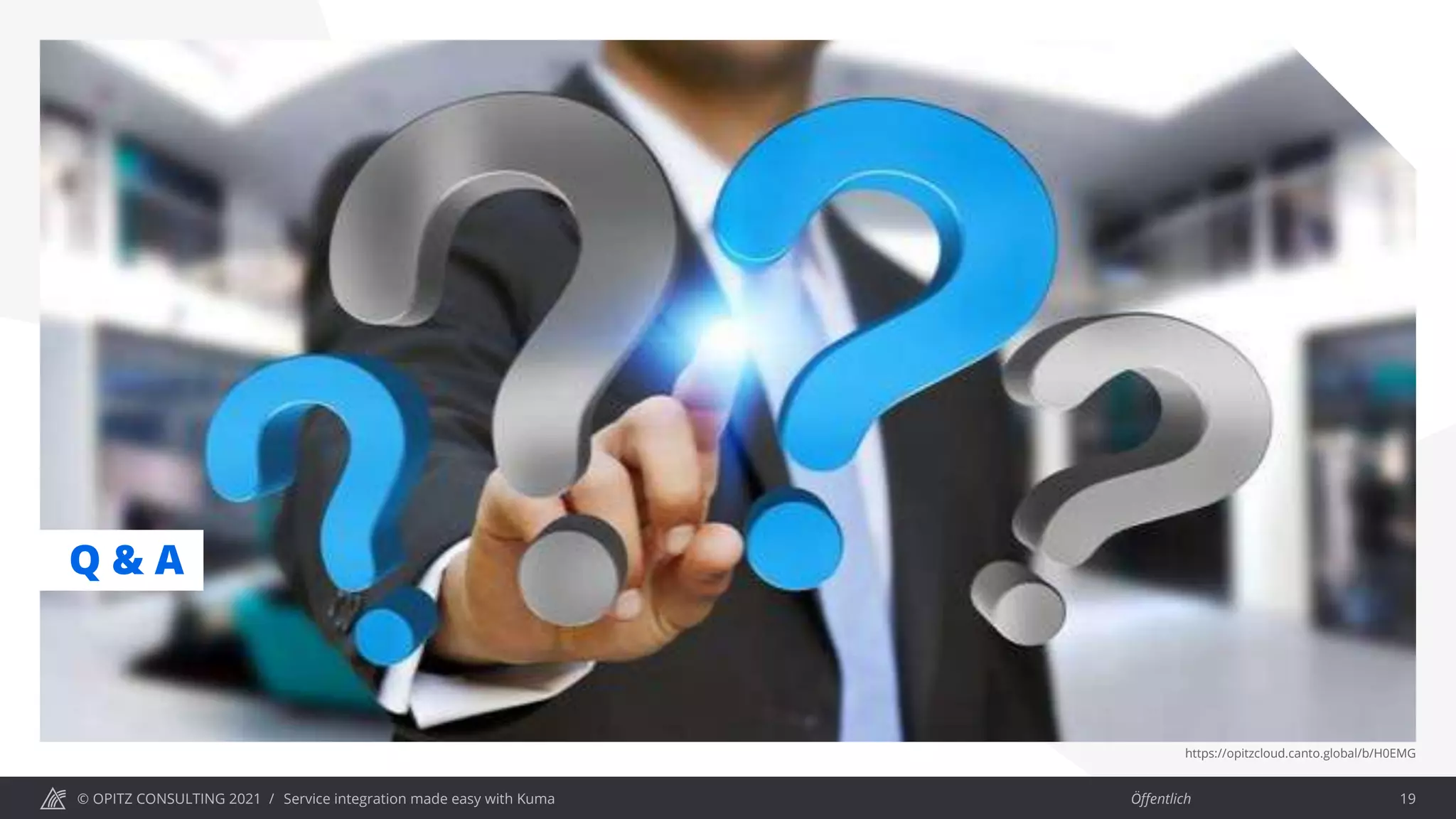 © OPITZ CONSULTING 2021 / Öffentlich
Service integration made easy with Kuma 19
Q & A
https://opitzcloud.canto.global/b/H0EMG
 