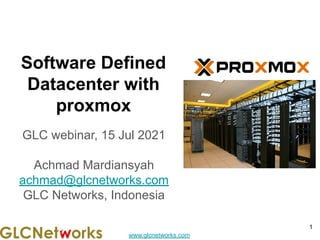 www.glcnetworks.com
Software Defined
Datacenter with
proxmox
GLC webinar, 15 Jul 2021
Achmad Mardiansyah
achmad@glcnetworks.com
GLC Networks, Indonesia
1
 