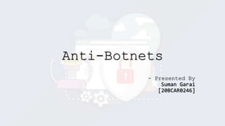 Anti-Botnets
-
Suman Garai
[20BCAR0246]
 