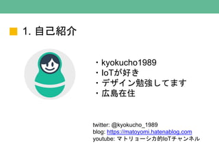 1. ԼB
?kyokucho1989
?IoTä
?ǥ㏊Ƥޤ
?ڍuס
twitter: @kyokucho_1989
blog: https://matoyomi.hatenablog.com
youtube: ޥȥ`IoTͥ
 