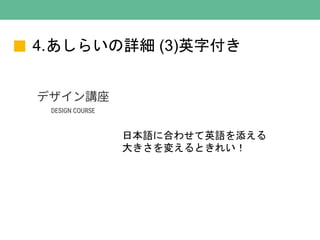 4.あしらいの詳細 (3)英字付き
日本語に合わせて英語を添える
大きさを変えるときれい！
 