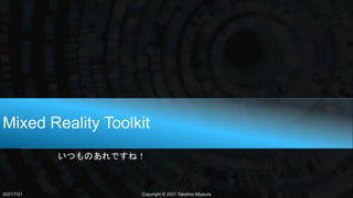 Mixed Reality Toolkit
いつものあれですね！
2021/7/21 Copyright © 2021 Takahiro Miyaura
 