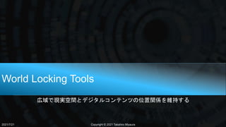 World Locking Tools
広域で現実空間とデジタルコンテンツの位置関係を維持する
2021/7/21 Copyright © 2021 Takahiro Miyaura
 