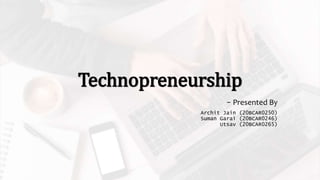 Technopreneurship
- Presented By
Archit Jain (20BCAR0250)
Suman Garai (20BCAR0246)
Utsav (20BCAR0265)
 