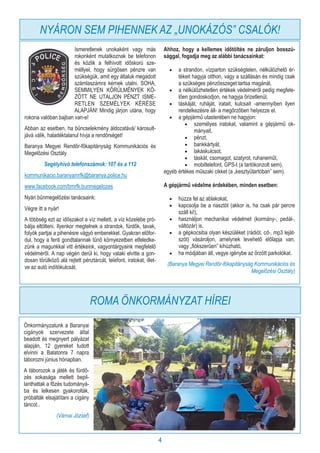 4
NYÁRON SEM PIHENNEK AZ „UNOKÁZÓS” CSALÓK!
Ismeretlenek unokaként vagy más
rokonként mutatkoznak be telefonon
és közlik a felhívott időskorú sze-
méllyel, hogy sürgősen pénzre van
szükségük, amit egy általuk megadott
számlaszámra kérnek utalni. SOHA,
SEMMILYEN KÖRÜLMÉNYEK KÖ-
ZÖTT NE UTALJON PÉNZT ISME-
RETLEN SZEMÉLYEK KÉRÉSE
ALAPJÁN! Mindig járjon utána, hogy
rokona valóban bajban van-e!
Abban az esetben, ha bűncselekmény áldozatává/ károsult-
jává válik, haladéktalanul hívja a rendőrséget!
Baranya Megyei Rendőr-főkapitányság Kommunikációs és
Megelőzési Osztály
Segélyhívó telefonszámok: 107 és a 112
kommunikacio.baranyamrfk@baranya.police.hu
www.facebook.com/bmrfk.bunmegelozes
Nyári bűnmegelőzési tanácsaink:
Végre itt a nyár!
A többség ezt az időszakot a víz mellett, a víz közelébe pró-
bálja eltölteni. Ilyenkor megtelnek a strandok, fürdők, tavak,
folyók partjai a pihenésre vágyó emberekkel. Gyakran előfor-
dul, hogy a fenti gondtalannak tűnő környezetben elfeledke-
zünk a magunkkal vitt értékeink, vagyontárgyaink megfelelő
védelméről. A nap végén derül ki, hogy valaki elvitte a gon-
dosan törülköző alá rejtett pénztárcát, telefont, iratokat, illet-
ve az autó indítókulcsát.
Ahhoz, hogy a kellemes időtöltés ne záruljon bosszú-
sággal, fogadja meg az alábbi tanácsainkat:
 a strandon, vízparton szükségtelen, nélkülözhető ér-
tékeit hagyja otthon, vagy a szállásán és mindig csak
a szükséges pénzösszeget tartsa magánál,
 a nélkülözhetetlen értékek védelméről pedig megfele-
lően gondoskodjon, ne hagyja őrizetlenül,
 táskáját, ruháját, iratait, kulcsait -amennyiben ilyen
rendelkezésre áll- a megőrzőben helyezze el.
 a gépjármű utasterében ne hagyjon:
 személyes iratokat, valamint a gépjármű ok-
mányait,
 pénzt,
 bankkártyát,
 lakáskulcsot,
 táskát, csomagot, szatyrot, ruhaneműt,
 mobiltelefont, GPS-t (a tartókonzolt sem),
egyéb értékes műszaki cikket (a „kesztyűtartóban” sem).
A gépjármű védelme érdekében, minden esetben:
 húzza fel az ablakokat,
 kapcsolja be a riasztót (akkor is, ha csak pár percre
száll ki!),
 használjon mechanikai védelmet (kormány-, pedál-,
váltózár) is,
 a gépkocsiba olyan készüléket (rádiót, cd-, mp3 leját-
szót) vásároljon, amelynek levehető előlapja van,
vagy „fiókszerűen” kihúzható,
 ha módjában áll, vegye igénybe az őrzött parkolókat.
(Baranya Megyei Rendőr-főkapitányság Kommunikációs és
Megelőzési Osztály)
Önkormányzatunk a Baranyai
cigányok szervezete által
beadott és megnyert pályázat
alapján, 12 gyereket tudott
elvinni a Balatonra 7 napra
táborozni június hónapban.
A táborozok a játék és fürdő-
zés sokasága mellett bepil-
lanthattak a főzés tudományá-
ba és lelkesen gyakorolták,
próbálták elsajátítani a cigány
táncot..
(Várnai József)
ROMA ÖNKORMÁNYZAT HÍREI
 