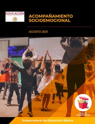 AGOSTO 2021
Subsecretaría de Educación Básica
HERRAMIENTAS DE
ACOMPAÑAMIENTO
SOCIOEMOCIONAL
 