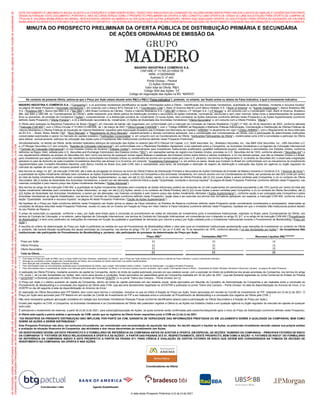 ESTE DOCUMENTO É UMA MINUTA INICIAL SUJEITA A ALTERAÇÕES E COMPLEMENTAÇÕES, TENDO SIDO ARQUIVADO NA COMISSÃO DE VALORES MOBILIÁRIOS PARA FINS EXCLUSIVOS DE ANÁLISE E EXIGÊNCIAS POR PARTE
DESSA AUTARQUIA. ESTE DOCUMENTO, PORTANTO, NÃO SE CARACTERIZA COMO O PROSPECTO PRELIMINAR DA OFERTA E NÃO CONSTITUI UMA OFERTA DE VENDA OU UMA SOLICITAÇÃO PARA OFERTA DE COMPRA DE
TÍTULOS E VALORES MOBILIÁRIOS NO BRASIL, NOS ESTADOS UNIDOS DA AMÉRICA OU EM QUALQUER OUTRA JURISDIÇÃO, SENDO QUE QUALQUER OFERTA OU SOLICITAÇÃO PARA OFERTA DE AQUISIÇÃO DE VALORES
MOBILIÁRIOS SÓ SERÁ FEITA POR MEIO DE UM PROSPECTO DEFINITIVO. OS POTENCIAIS INVESTIDORES NÃO DEVEM TOMAR NENHUMA DECISÃO DE INVESTIMENTO COM BASE NAS INFORMAÇÕES CONTIDAS NESTA MINUTA.
As
informações
contidas
neste
Prospecto
Preliminar
estão
sob
análise
da
Comissão
de
Valores
Mobiliários,
a
qual
ainda
não
se
manifestou
a
seu
respeito.
O
presente
Prospecto
Preliminar
está
sujeito
à
complementação
e
correção.
O
Prospecto
Definitivo
estará
disponível
nas
páginas
da
rede
mundial
de
computadores
da
Companhia;
das
Instituições
Participantes
da
Oferta;
das
entidades
administradoras
de
mercado
organizado
de
valores
mobiliários
onde
os
valores
mobiliários
da
Companhia
sejam
admitidos
à
negociação;
e
da
CVM.
MINUTA DO PROSPECTO PRELIMINAR DA OFERTA PÚBLICA DE DISTRIBUIÇÃO PRIMÁRIA E SECUNDÁRIA
DE AÇÕES ORDINÁRIAS DE EMISSÃO DA
MADERO INDÚSTRIA E COMÉRCIO S.A.
CNPJ/ME nº 13.783.221/0004-78
NIRE: 41300094560
Avenida D, nº 443
Ponta Grossa – Paraná
[•] Ações Ordinárias
Valor total da Oferta: R$[•]
Código ISIN das Ações: “[•]”
Código de negociação das Ações na B3: “MDRO3”
No contexto da presente Oferta, estima-se que o Preço por Ação estará situado entre R$[•] e R$[•] (“Faixa Indicativa”), podendo, no entanto, ser fixado acima ou abaixo da Faixa Indicativa, a qual é meramente indicativa.
MADERO INDÚSTRIA E COMÉRCIO S.A., (“Companhia”), e os acionistas vendedores identificados na seção “Informações sobre a Oferta – Identificação dos Acionistas Vendedores, quantidade de ações ofertadas, montante e recursos líquidos”
na página 46 deste Prospecto (“Acionistas Vendedores”), em conjunto com o Banco BTG Pactual S.A. (“Coordenador Líder”), Bank of America Merrill Lynch Banco Múltiplo S.A. (“Bank of America” ou “Agente Estabilizador”), Banco Bradesco BBI
S.A. (“Bradesco BBI”), Banco Itaú BBA S.A. (“Itaú BBA”), UBS Brasil Corretora de Câmbio, Títulos e Valores Mobiliários S.A. (“UBS BB”) e Banco J.P. Morgan S.A. (“J.P Morgan” e, em conjunto com o Coordenador Líder, Bank of America, Bradesco
BBI, Itaú BBA e UBS BB, os “Coordenadores da Oferta”), estão realizando uma oferta pública de distribuição primária e secundária de ações ordinárias, nominativas, escriturais e sem valor nominal, todas livres e desembaraçadas de quaisquer
ônus ou gravames, de emissão da Companhia (“Ações”), compreendendo: (i) a distribuição primária de, inicialmente, [•] novas Ações, sem considerar as Ações Adicionais (conforme definido neste Prospecto) e as Ações Suplementares (conforme
definido neste Prospecto) (“Oferta Primária”); e (ii) a distribuição secundária de, inicialmente, [•] Ações de titularidade dos Acionistas Vendedores (“Oferta Secundária” e, em conjunto com a Oferta Primária, “Oferta”).
A Oferta será realizada na República Federativa do Brasil (“Brasil”), em mercado de balcão não organizado, em conformidade com a Instrução da Comissão de Valores Mobiliários (“CVM”) nº 400, de 29 de dezembro de 2003, conforme alterada
(“Instrução CVM 400”), com o Ofício-Circular nº 01/2021/CVM/SRE, de 1 de março de 2021 (“Ofício-Circular CVM/SRE”), com o “Código ANBIMA de Regulação e Melhores Práticas Estruturação, Coordenação e Distribuição de Ofertas Públicas de
Valores Mobiliários e Ofertas Públicas de Aquisição de Valores Mobiliários” expedido pela Associação Brasileira das Entidades dos Mercados de Capitais (“ANBIMA”) e atualmente em vigor (“Código ANBIMA”), com o Regulamento do Novo Mercado
da B3 S.A. – Brasil, Bolsa, Balcão (“B3”, “Novo Mercado” e “Regulamento do Novo Mercado”, respectivamente) e demais normativos aplicáveis, sob a coordenação dos Coordenadores da Oferta, com a participação de determinadas instituições
consorciadas autorizadas a operar no mercado de capitais brasileiro (“Instituições Consorciadas” e, em conjunto com os Coordenadores da Oferta, “Instituições Participantes da Oferta”), credenciadas junto à B3 e convidadas a participar da Oferta
para efetuar, exclusivamente, esforços de colocação das Ações junto a Investidores Não Institucionais (conforme definido neste Prospecto Preliminar).
Simultaneamente, no âmbito da Oferta, serão também realizados esforços de colocação das Ações no exterior pelo BTG Pactual US Capital, LLC, BofA Securities, Inc., Bradesco Securities, Inc., Itau BBA USA Securities, Inc., UBS Securities LLC
e J.P Morgan Securities LLC (em conjunto, “Agentes de Colocação Internacional”), em conformidade com o Placement Facilitation Agreement, a ser celebrado entre a Companhia, os Acionistas Vendedores e os Agentes de Colocação Internacional
(“Contrato de Colocação Internacional”) (i) nos Estados Unidos da América (“Estados Unidos”), exclusivamente para investidores institucionais qualificados (qualified institutional buyers), residentes e domiciliados nos Estados Unidos, conforme
definidos na Regra 144A, editada pela U.S. Securities and Exchange Commission dos Estados Unidos (“SEC”), em operações isentas de registro nos Estados Unidos, previstas no U.S. Securities Act de 1933, conforme alterado (“Securities Act”) e
nos regulamentos editados ao amparo do Securities Act, bem como nos termos de quaisquer outras regras federais e estaduais dos Estados Unidos sobre títulos e valores mobiliários; e (ii) nos demais países, que não os Estados Unidos e o Brasil,
para investidores que sejam considerados não residentes ou domiciliados nos Estados Unidos ou constituídos de acordo com as leis deste país (non-U.S. persons), nos termos do Regulamento S, no âmbito do Securities Act, e observada a legislação
aplicável no país de domicílio de cada investidor (investidores descritos nas alíneas (i) e (ii) acima, em conjunto, “Investidores Estrangeiros”) e, em ambos os casos, desde que invistam no Brasil em conformidade com os mecanismos de investimento
regulamentados pelo Conselho Monetário Nacional, pelo Banco Central do Brasil e/ou pela CVM, sem a necessidade, para tanto, da solicitação e obtenção de registro de distribuição e colocação das Ações em agência ou órgão regulador do
mercado de capitais de outro país, inclusive perante a SEC.
Nos termos do artigo 14, §2º, da Instrução CVM 400, até a data da divulgação do Anúncio de Início da Oferta Pública de Distribuição Primária e Secundária de Ações Ordinárias de Emissão da Madero Indústria e Comércio S.A. (“Anúncio de Início”),
a quantidade de Ações inicialmente ofertada (sem considerar as Ações Suplementares) poderá, a critério da Companhia e dos Acionistas Vendedores, em comum acordo com os Coordenadores da Oferta, ser acrescida em até 20% (vinte por cento)
do total de Ações inicialmente ofertadas (sem considerar as Ações Suplementares), ou seja, em até [•] ([•]) Ações, sendo (i) no contexto da Oferta Primária, até [•] ([•]) novas Ações a serem emitidas pela Companhia, e (ii) no contexto da Oferta
Secundária, até [•] Ações de titularidade dos Acionistas Vendedores, a serem por ele alienadas, conforme indica a seção “Quantidade, montante e recursos líquidos” na página 46 deste Prospecto Preliminar (conforme definido neste Prospecto), nas
mesmas condições e pelo mesmo preço das Ações inicialmente ofertadas (“Ações Adicionais”).
Nos termos do artigo 24 da Instrução CVM 400, a quantidade de Ações inicialmente ofertadas (sem considerar as Ações Adicionais) poderá ser acrescida de um lote suplementar em percentual equivalente a até 15% (quinze por cento) do total das
Ações inicialmente ofertadas (sem considerar as Ações Adicionais), ou seja, em até [•] ([•]) Ações, sendo (i) no contexto da Oferta Primária, até [•] ([•]) novas Ações a serem emitidas pela Companhia, e (ii) no contexto da Oferta Secundária, até [•]
([•]) Ações de titularidade dos Acionistas Vendedores, a serem por ele alienadas, nas mesmas condições e pelo mesmo preço das Ações inicialmente ofertadas (“Ações Suplementares”), conforme opção a ser outorgada pela Companhia e pelos
Acionistas Vendedores ao Agente Estabilizador, nos termos do Contrato de Colocação (conforme definido neste Prospecto), opção essa a ser exercida nos termos dos normativos aplicáveis, em especial, a Instrução CVM 400, conforme indica a
seção “Quantidade, montante e recursos líquidos” na página 46 deste Prospecto Preliminar (“Opção de Ações Suplementares”).
Na hipótese de o Preço por Ação (conforme definido neste Prospecto) ser fixado acima ou abaixo da Faixa Indicativa, os Pedidos de Reserva (conforme definido neste Prospecto) serão normalmente considerados e processados, observadas as
condições de eficácia descritas neste Prospecto Preliminar, exceto no caso de um Evento de Fixação do Preço em Valor Interior à Faixa Indicativa (conforme definido neste Prospecto), hipótese em que o Investidor Não Institucional poderá desistir
do seu Pedido de Reserva.
O preço de subscrição ou aquisição, conforme o caso, por Ação será fixado após a conclusão do procedimento de coleta de intenções de investimento junto a Investidores Institucionais, realizado no Brasil, pelos Coordenadores da Oferta, nos
termos do Contrato de Colocação, e no exterior, pelos Agentes de Colocação Internacional, nos termos do Contrato de Colocação Internacional, em consonância com o disposto no artigo 23, §1º, e no artigo 44 da Instrução CVM 400 (“Procedimento
de Bookbuilding”) e terá como parâmetro as indicações de interesse em função da qualidade e quantidade de demanda (por volume e preço) por Ação coletada junto a Investidores Institucionais durante o Procedimento de Bookbuilding (“Preço por
Ação”).
A escolha do critério de determinação do Preço por Ação é justificável na medida em que tal Procedimento de Bookbuilding reflete o valor pelo qual os Investidores Institucionais apresentarão suas intenções de investimento no contexto da Oferta
e, portanto, não haverá diluição injustificada dos atuais acionistas da Companhia, nos termos do artigo 170, §1º, inciso III, da Lei nº 6.404, de 15 de dezembro de 1976, conforme alterada (“Lei das Sociedades por Ações”). Os Investidores Não
Institucionais não participarão do Procedimento de Bookbuilding e, portanto, não participarão do processo de determinação do Preço por Ação.
Preço (R$)(1)
Comissões (R$)(1)(2)(4)
Recursos Líquidos (R$)(1)(2)(3)(4)(5)
Preço por Ação.............................................................................................................. [•] [•] [•]
Oferta Primária............................................................................................................... [•] [•] [•]
Oferta Secundária.......................................................................................................... [•] [•] [•]
Total da Oferta.............................................................................................................. [•] [•] [•]
(1)
Com base no Preço por Ação de R$[•], que é o preço médio da Faixa Indicativa, ressalvado, no entanto, que o Preço por Ação poderá ser fixado acima ou abaixo da Faixa Indicativa, a qual é meramente indicativa.
(2)
Abrange as comissões a serem pagas aos Coordenadores da Oferta, sem considerar as Ações Adicionais e as Ações Suplementares.
(3)
Sem dedução das comissões, despesas e tributos da Oferta.
(4)
Para informações sobre as remunerações recebidas pelos Coordenadores da Oferta, veja a seção “Informações Sobre a Oferta _
Custos de Distribuição”, na página 49 deste Prospecto.
(5)
Para informações sobre a quantidade de Ações a ser alienada pelos Acionistas Vendedores na Oferta e os recursos líquidos a serem recebidos, veja a seção “Informações Sobre a Oferta – Quantidade de Ações Ofertada, Montante e Recursos Líquidos”, na página 46 deste Prospecto.
A realização da Oferta Primária, mediante aumento de capital da Companhia, dentro do limite de capital autorizado previsto em seu estatuto social, com a exclusão do direito de preferência dos atuais acionistas da Companhia, nos termos do artigo
172, inciso I, da Lei das Sociedades por Ações, bem como seus termos e condições, foram aprovados em assembleia geral da Companhia realizada em 30 de julho de 2021, cuja ata [foi/será] registrada na Junta Comercial do Estado do Paraná
(“JUCEPAR”) e [foi/será] publicada no Diário Oficial do Estado do Paraná(“DOEPR”) e no jornal “Diário dos Campos – Ponta Grossa” em [•].
O Preço por Ação e o efetivo aumento de capital da Companhia, dentro do limite do capital autorizado em seu estatuto social, serão aprovados em Reunião do Conselho de Administração da Companhia a ser realizada entre a conclusão do
Procedimento de Bookbuilding e a concessão dos registros da Oferta pela CVM, cuja ata será devidamente registrada na JUCEPAR e publicada no jornal “Diário dos Campos – Ponta Grossa” na data de disponibilização do Anúncio de Início, e no
DOEPR no dia útil seguinte à data de disponibilização do Anúncio de Início.
[A realização da Oferta Secundária pelo FIP Madrid, bem como seus termos e condições, inclusive no que se refere à fixação do Preço por Ação, foram aprovadas em reunião do Comitê de Investimento do FIP, realizada em [•] de [•] de 2021. O
Preço por Ação será aprovado pelo FIP Madrid em em reunião do Comitê de Investimento do FIP a ser realizada entre a conclusão do Procedimento de Bookbuilding e a concessão dos registros da Oferta pela CVM. ]
Não será necessária qualquer aprovação societária em relação aos Acionistas Vendedores Pessoas Físicas (conforme identificados abaixo) para a participação na Oferta Secundária e à fixação do Preço por Ação.]
Exceto pelo registro na CVM, a Companhia, os Acionistas Vendedores e os Coordenadores da Oferta não pretendem registrar a Oferta ou as Ações nos Estados Unidos e em qualquer agência ou órgão regulador do mercado de capitais de qualquer
outro país.
É admissível o recebimento de reservas, a partir de [•] de [•] de 2021, para subscrição/aquisição de Ações, as quais somente serão confirmadas pelo subscritor/adquirente após o início do Prazo de Distribuição (conforme definido neste Prospecto).
A Oferta está sujeita a prévia análise e aprovação da CVM, sendo que os registros da Oferta foram requeridos junto à CVM em [•] de [•] de 2021.
“OS REGISTROS DA PRESENTE DISTRIBUIÇÃO NÃO IMPLICAM, POR PARTE DA CVM, GARANTIA DE VERACIDADE DAS INFORMAÇÕES PRESTADAS OU EM JULGAMENTO SOBRE A QUALIDADE DA COMPANHIA, BEM COMO
SOBRE AS AÇÕES A SEREM DISTRIBUÍDAS.”
Este Prospecto Preliminar não deve, em nenhuma circunstância, ser considerado uma recomendação de aquisição das Ações. Ao decidir adquirir e liquidar as Ações, os potenciais investidores deverão realizar sua própria análise
e avaliação da situação financeira da Companhia, das atividades e dos riscos decorrentes do investimento nas Ações.
OS INVESTIDORES DEVEM LER ESTE PROSPECTO E O FORMULÁRIO DE REFERÊNCIA DA COMPANHIA ANTES DE ACEITAR A OFERTA, EM ESPECIAL AS SEÇÕES “SUMÁRIO DA COMPANHIA – PRINCIPAIS FATORES DE RISCO
DA COMPANHIA” E “FATORES DE RISCO RELACIONADOS À OFERTA E ÀS AÇÕES”, A PARTIR DAS PÁGINAS 20 E 97, RESPECTIVAMENTE, DESTE PROSPECTO, BEM COMO A SEÇÃO “4. FATORES DE RISCO” DO FORMULÁRIO
DE REFERÊNCIA DA COMPANHIA ANEXO A ESTE PROSPECTO A PARTIR DA PÁGINA 571, PARA CIÊNCIA E AVALIAÇÃO DE CERTOS FATORES DE RISCO QUE DEVEM SER CONSIDERADOS NA TOMADA DE DECISÃO DE
INVESTIMENTO NA COMPANHIA, NA OFERTA E NAS AÇÕES.
Coordenadores da Oferta
A data deste Prospecto Preliminar é [•] de [•] de 2021
 