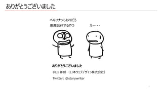 ありがとうございました
7
ありがとうございました
⽻⼭ 祥樹 （⽇本ウェブデザイン株式会社）
Twitter: @storywriter
ペルソナってあれだろ
悪魔合体するやつ えー・・・
 