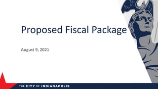 Proposed Fiscal Package
August 9, 2021
 