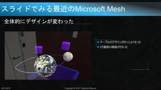 スライドでみる最近のMicrosoft Mesh
全体的にデザインが変わった
2021/8/18 Copyright © 2021 Takahiro Miyaura
 テーブルのデザインがかっこよくなった
 付箋紙の機能が付いた
 