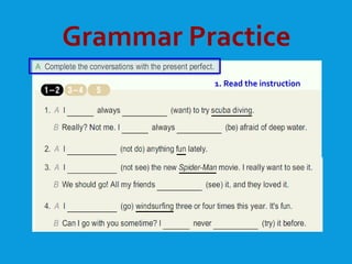 Grammar Practice
1. Read the instruction
 