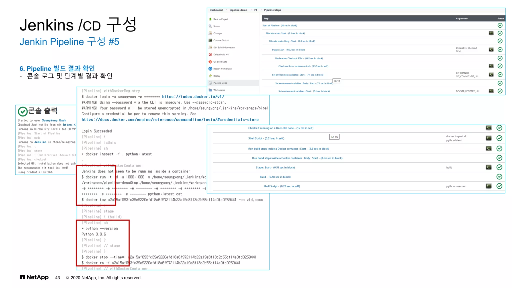 © 2020 NetApp, Inc. All rights reserved.
43
Jenkin Pipeline 구성 #5
Jenkins /CD 구성
6. Pipeline 빌드 결과 확인
- 콘솔 로그 및 단계별 결과 확인
 