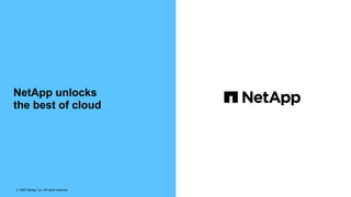 NetApp unlocks
the best of cloud
? 2020 NetApp, Inc. All rights reserved.
 