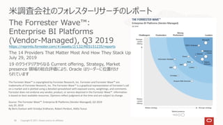 Copyright © 2021, Oracle and/or its affiliates
38
The Forrester Wave™:
Enterprise BI Platforms
(Vendor-Managed), Q3 2019
https://reprints.forrester.com/#/assets/2/132/RES151235/reports
米調査会社のフォレスターリサーチのレポート
The 14 Providers That Matter Most And How They Stack Up
July 29, 2019
19 のクライテリアからなる Current offering, Strategy, Market
presence 領域の総合評価により、Oracle はリーダーに位置付け
られています
Source: The Forrester Wave™: Enterprise BI Platforms (Vendor-Managed), Q3 2019
July 29, 2019
By Boris Evelson with Srividya Sridharan, Robert Perdoni, Aldila Yunus
The Forrester Wave™ is copyrighted by Forrester Research, Inc. Forrester and Forrester Wave™ are
trademarks of Forrester Research, Inc. The Forrester Wave™ is a graphical representation of Forrester's call
on a market and is plotted using a detailed spreadsheet with exposed scores, weightings, and comments.
Forrester does not endorse any vendor, product, or service depicted in the Forrester Wave™. Information
is based on best available resources. Opinions reflect judgment at the time and are subject to change.
 