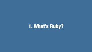 1. What’s Ruby?
 