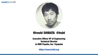 Hiroshi SHIBATA @hsbt
https://www.hsbt.org
Executive Of
fi
cer VP of Engineering


Technical Director


at GMO Pepabo, Inc...