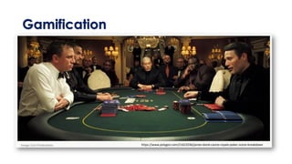 Gamification
https://www.polygon.com/21623336/james-bond-casino-royale-poker-scene-breakdown
 