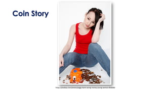 Coin Story
https://pixabay.com/photos/piggy-bank-saving-money-young-woman-850608/
 