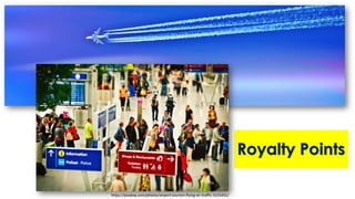 Royalty Points
https://pixabay.com/photos/airport-tourism-flying-air-traffic-1515431/
 