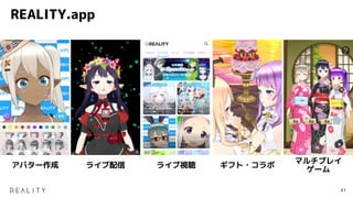 REALITY.app
アバター作成 ライブ配信 ギフト・コラボ
マルチプレイ
ゲーム
ライブ視聴
41
 