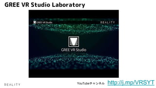 GREE VR Studio Laboratory
YouTubeチャンネル http://j.mp/VRSYT
 
