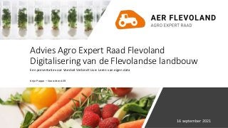 Advies Agro Expert Raad Flevoland
Digitalisering van de Flevolandse landbouw
Een presentatie voor Voedsel Verbindt Live: Leren van eigen data
Krijn Poppe – Voorzitter AER
16 september 2021
 