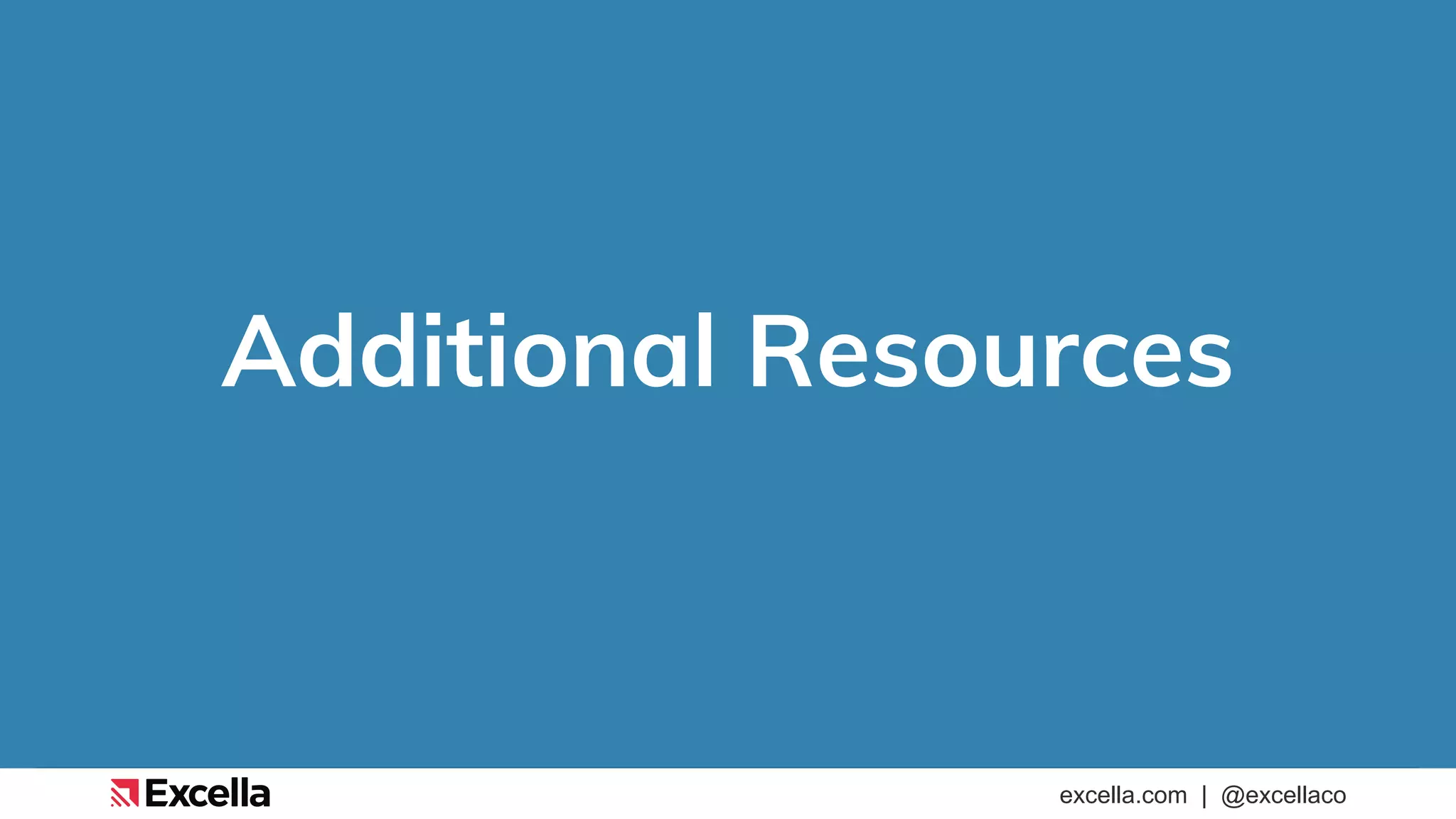 excella.com | @excellaco
Additional Resources
 