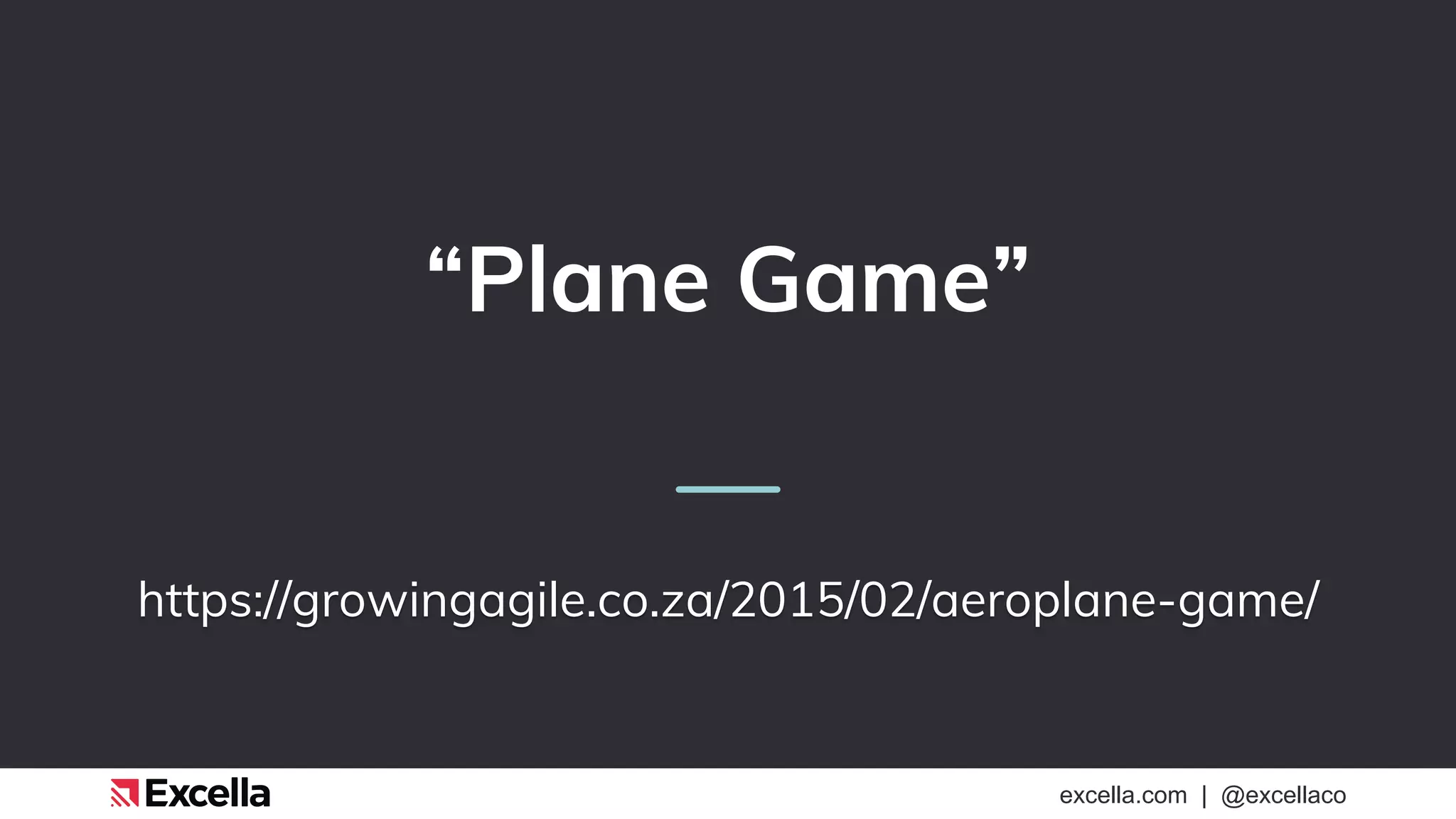 excella.com | @excellaco
“Plane Game”
https://growingagile.co.za/2015/02/aeroplane-game/
 
