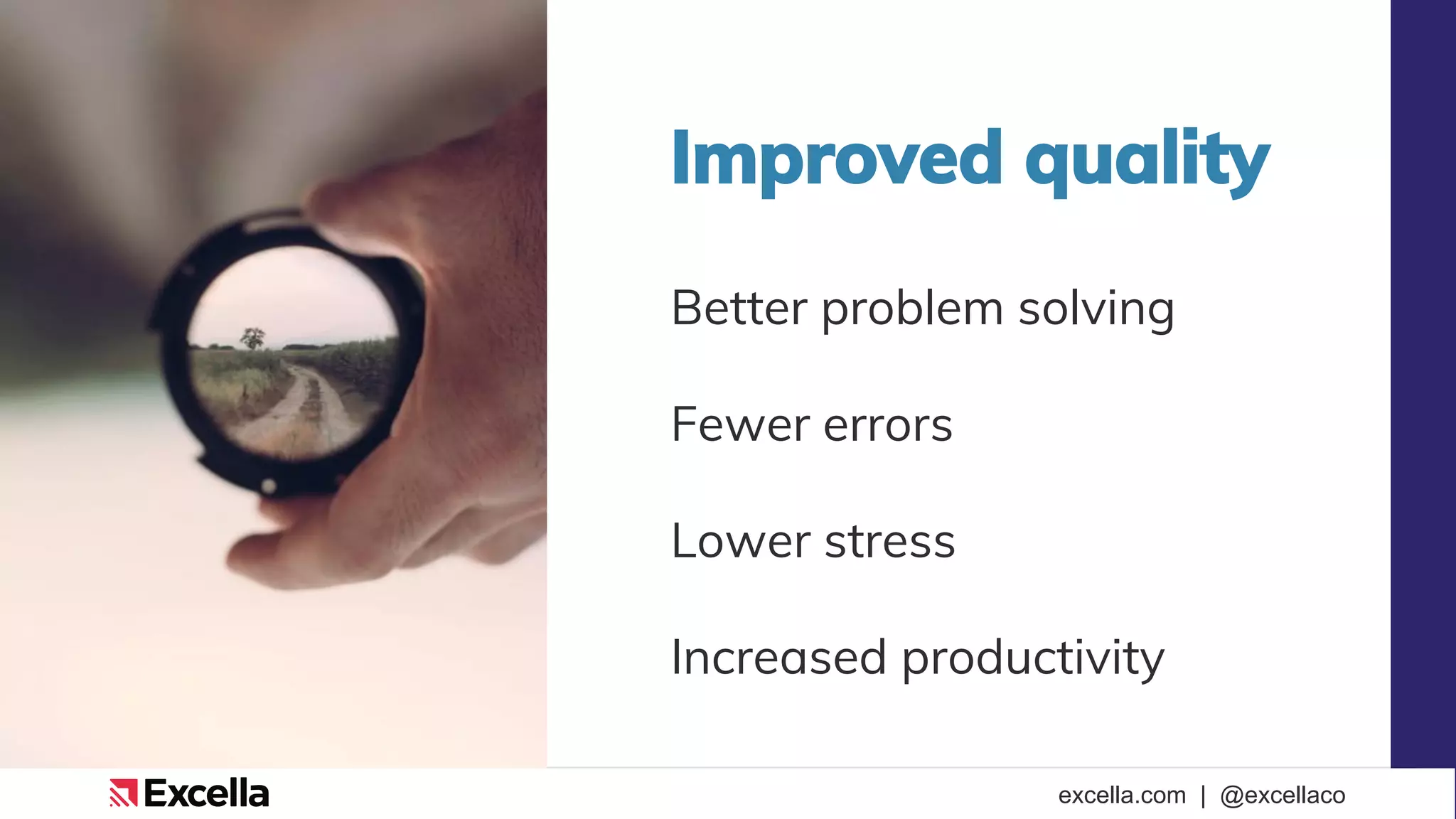 excella.com | @excellaco
Improved quality
Better problem solving
Fewer errors
Lower stress
Increased productivity
 
