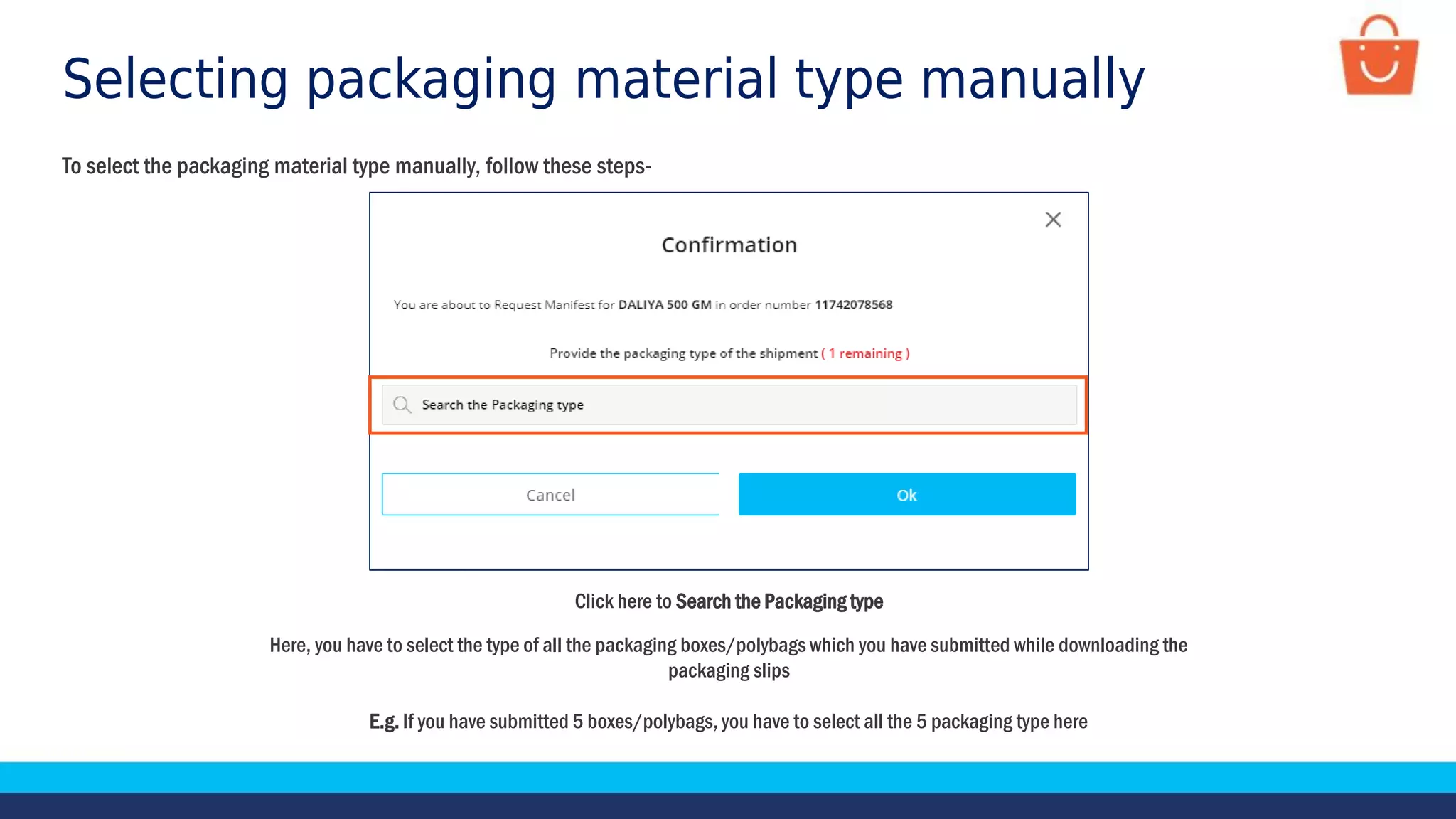 Selecting packaging material type manually
To select the packaging material type manually, follow these steps-
Click here to Search the Packaging type
Here, you have to select the type of all the packaging boxes/polybags which you have submitted while downloading the
packaging slips
E.g. If you have submitted 5 boxes/polybags, you have to select all the 5 packaging type here
 