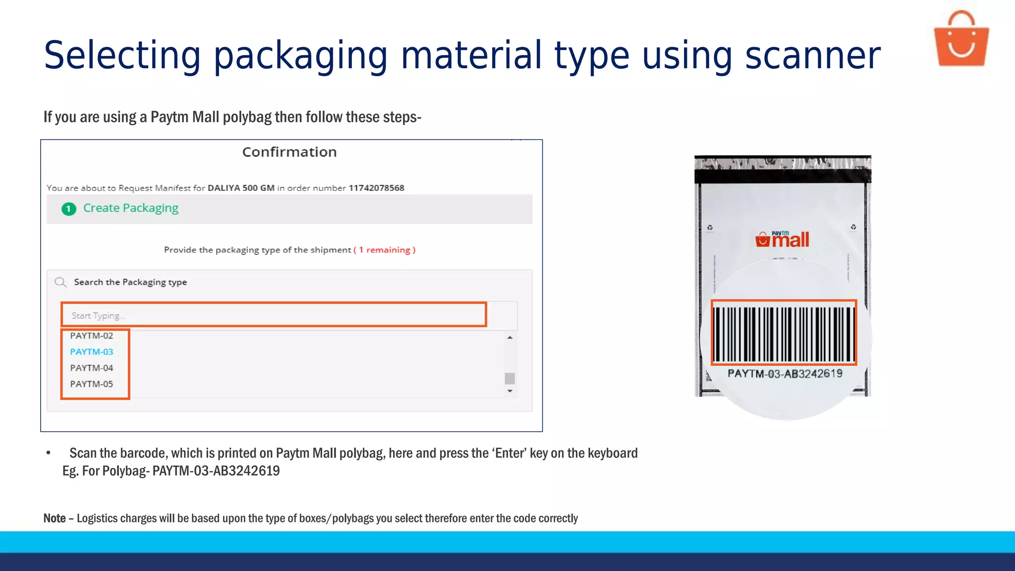Selecting packaging material type using scanner
Note – Logistics charges will be based upon the type of boxes/polybags you select therefore enter the code correctly
• Scan the barcode, which is printed on Paytm Mall polybag, here and press the ‘Enter’ key on the keyboard
Eg. For Polybag- PAYTM-03-AB3242619
If you are using a Paytm Mall polybag then follow these steps-
 