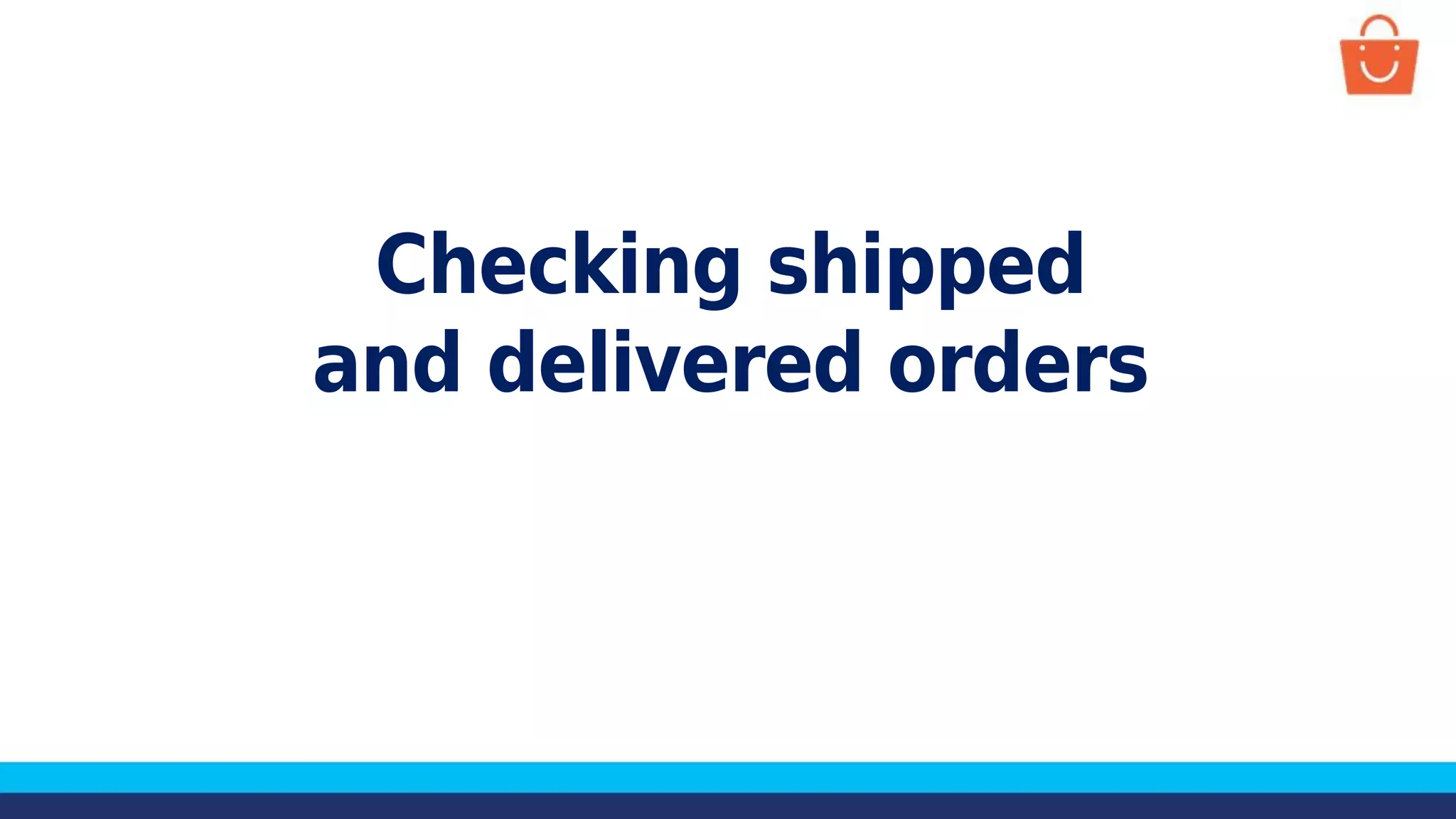 Checking shipped
and delivered orders
 