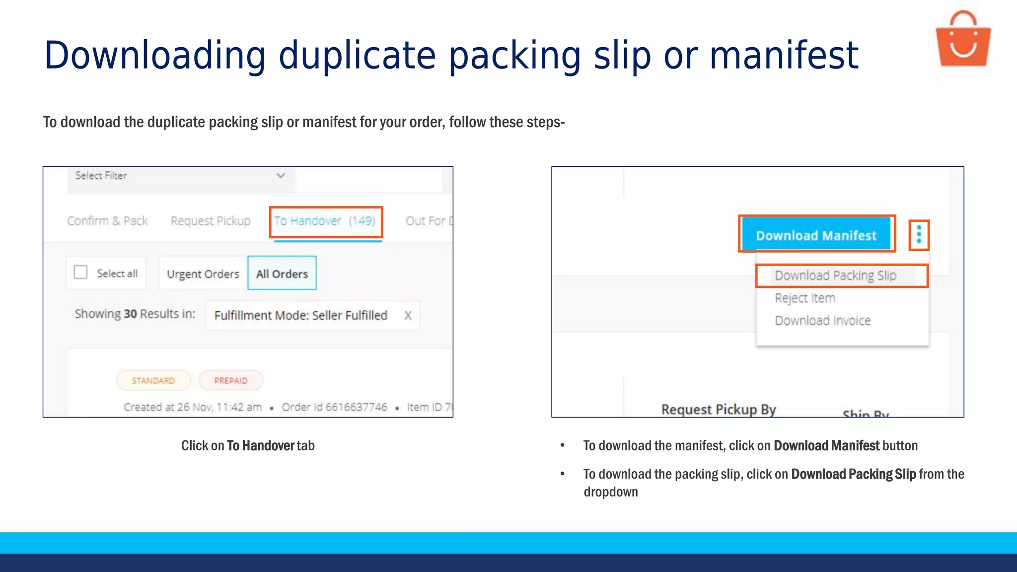 Downloading duplicate packing slip or manifest
To download the duplicate packing slip or manifest for your order, follow these steps-
Click on To Handover tab • To download the manifest, click on Download Manifest button
• To download the packing slip, click on Download Packing Slip from the
dropdown
 