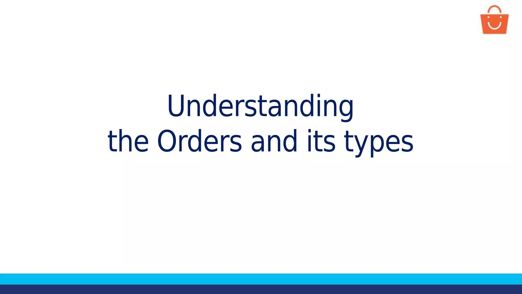 Understanding
the Orders and its types
 