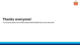 Thanks everyone!
For any query, please raise a ticket using the Seller Helpdesk tab on your seller panel
 