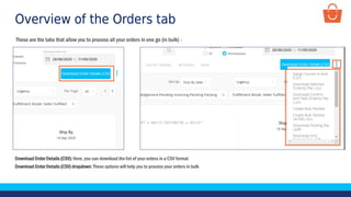 Overview of the Orders tab
Download Order Details (CSV): Here, you can download the list of your orders in a CSV format
Download Order Details (CSV) dropdown: These options will help you to process your orders in bulk
These are the tabs that allow you to process all your orders in one go (in bulk) -
 