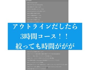 3
アウトラインだしたら
3時間コース！！
絞っても時間ががが
 