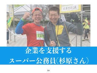 84
企業を支援する
スーパー公務員(杉原さん)
 