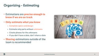 Confidential Information 21
• Estimations are precise enough to
know if we are on track
• Only estimate what you know
 Co...
