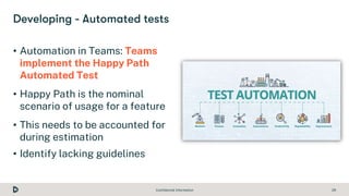 Confidential Information 29
• Automation in Teams: Teams
implement the Happy Path
Automated Test
• Happy Path is the nomin...